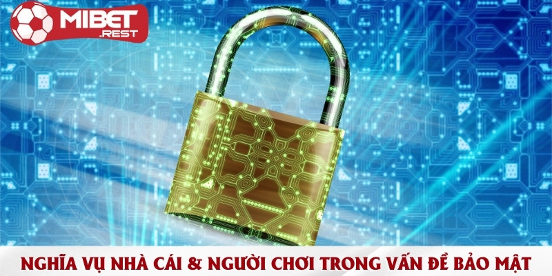 Chính sách bảo mật Mibet cam kết tính an toàn, tuyệt đối 3 nghia-vu-nha-cai-nguoi-choi-trong-van-de-bao-mat