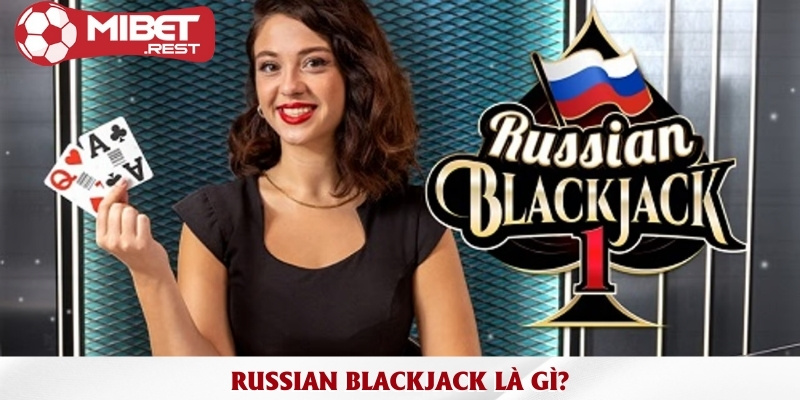 Khám phá phiên bản Russian Blackjack siêu độc đáo 1 russian-blackjack-la-gi
